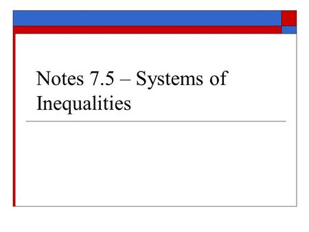 Notes 7.5 – Systems of Inequalities. I. Half-Planes A.) Given the inequality, the line is the boundary, and the half- plane “below” the boundary is the.