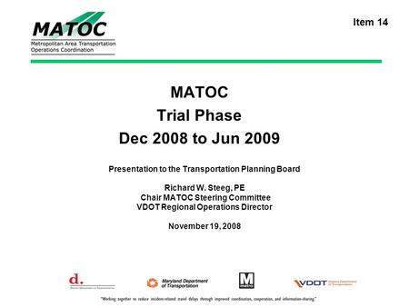 MATOC Trial Phase Dec 2008 to Jun 2009 Presentation to the Transportation Planning Board Richard W. Steeg, PE Chair MATOC Steering Committee VDOT Regional.