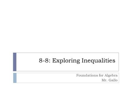 8-8: Exploring Inequalities Foundations for Algebra Mr. Gallo.