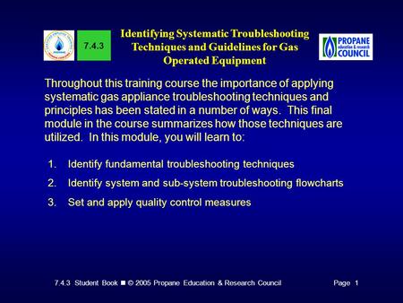 7.4.3 Student Book © 2005 Propane Education & Research CouncilPage 1 7.4.3 Identifying Systematic Troubleshooting Techniques and Guidelines for Gas Operated.