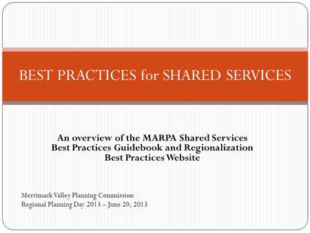 An overview of the MARPA Shared Services Best Practices Guidebook and Regionalization Best Practices Website BEST PRACTICES for SHARED SERVICES Merrimack.