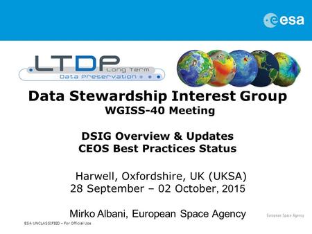 ESA UNCLASSIFIED – For Official Use Data Stewardship Interest Group WGISS-40 Meeting DSIG Overview & Updates CEOS Best Practices Status Harwell, Oxfordshire,