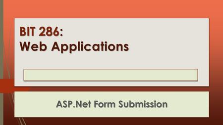BIT 286: Web Applications Lecture 10 : Thursday, February 5, 2015 ASP.Net Form Submission.