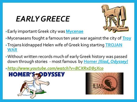 EARLY GREECE Early important Greek city was Mycenae Mycenaeans fought a famous ten year war against the city of Troy Trojans kidnapped Helen wife of Greek.