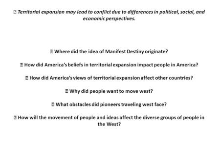  Territorial expansion may lead to conflict due to differences in political, social, and economic perspectives.  Where did the idea of Manifest Destiny.