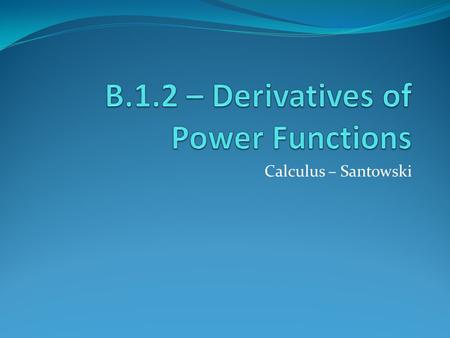 B.1.2 – Derivatives of Power Functions