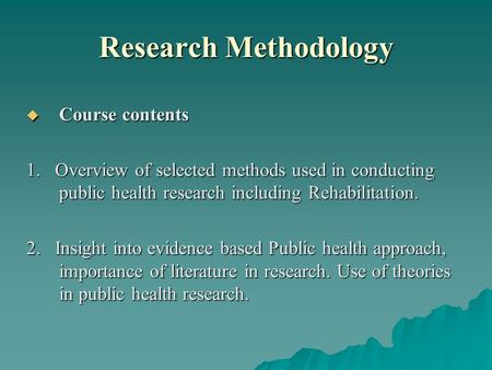 Research Methodology CCCCourse contents 1. Overview of selected methods used in conducting public health research including Rehabilitation. 2. Insight.
