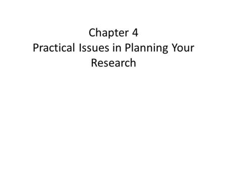 Chapter 4 Practical Issues in Planning Your Research.