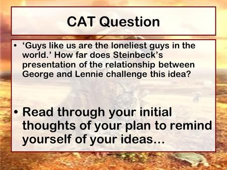 CAT Question ‘Guys like us are the loneliest guys in the world.’ How far does Steinbeck’s presentation of the relationship between George and Lennie challenge.