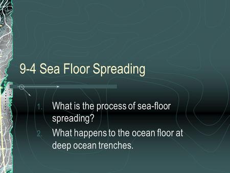 9-4 Sea Floor Spreading What is the process of sea-floor spreading?