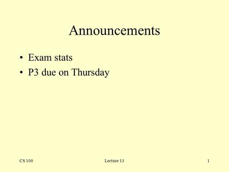 CS 100Lecture 131 Announcements Exam stats P3 due on Thursday.