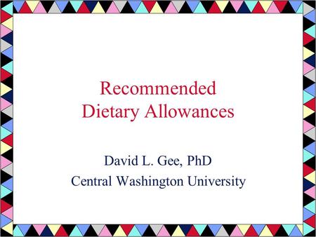 Recommended Dietary Allowances David L. Gee, PhD Central Washington University.