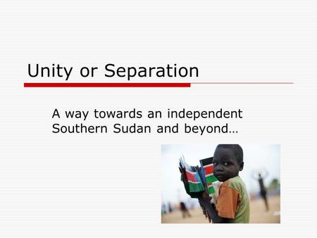 Unity or Separation A way towards an independent Southern Sudan and beyond…