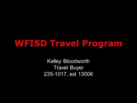 WFISD Travel Program Kelley Bloodworth Travel Buyer 235-1017, ext 13006.