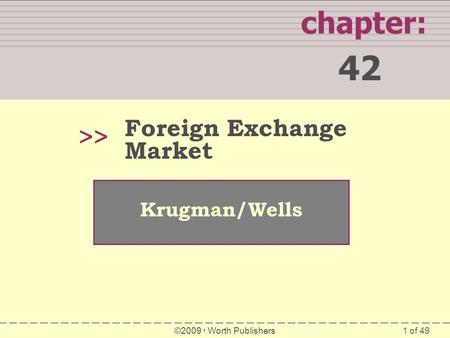 1 of 49 chapter: 42 >> Krugman/Wells ©2009  Worth Publishers Foreign Exchange Market.