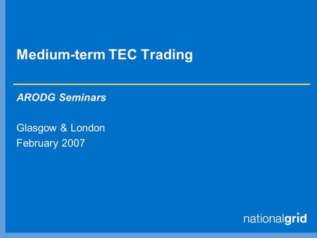 Medium-term TEC Trading ARODG Seminars Glasgow & London February 2007.