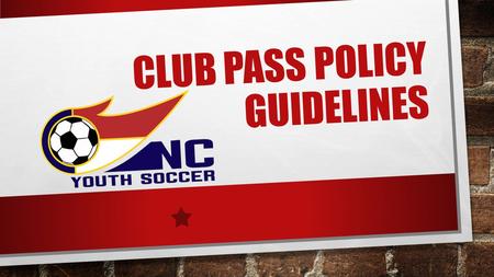 CLUB PASS POLICY GUIDELINES. SECTION 1 PURPOSE SECTION 1: PURPOSE TO PROVIDE OPPORTUNITIES FOR PLAYERS TO BE MOVED TO HIGHER LEVEL COMPETITIVE TEAMS.