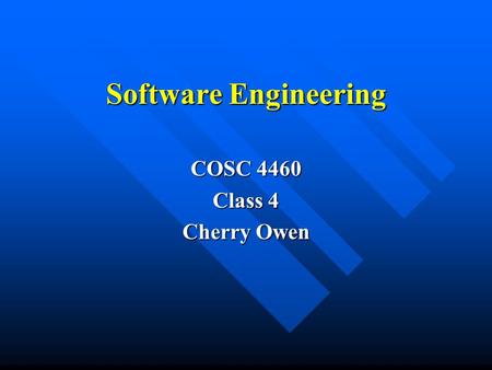 Software Engineering COSC 4460 Class 4 Cherry Owen.