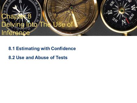 Chapter 8 Delving Into The Use of Inference 8.1 Estimating with Confidence 8.2 Use and Abuse of Tests.