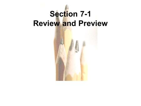 7.1 - 1 Copyright © 2010, 2007, 2004 Pearson Education, Inc. All Rights Reserved. Section 7-1 Review and Preview.