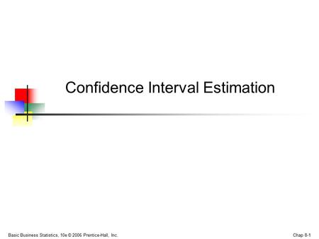Basic Business Statistics, 10e © 2006 Prentice-Hall, Inc. Chap 8-1 Confidence Interval Estimation.