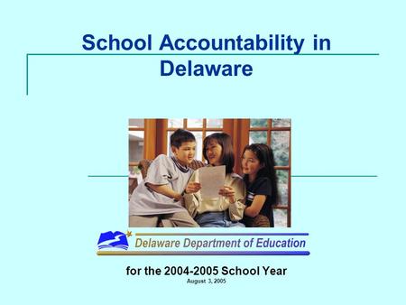 School Accountability in Delaware for the 2004-2005 School Year August 3, 2005.