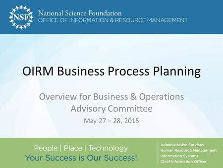 OIRM Business Process Planning Overview for Business & Operations Advisory Committee May 27 – 28, 2015.