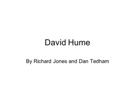 David Hume By Richard Jones and Dan Tedham. Biographical Details Born in 1711 in Scotland. Major work: Dialogues Concerning Natural Religion (1779) Contains.