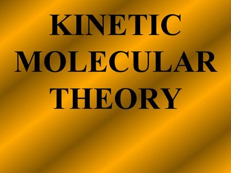 KINETIC MOLECULAR THEORY Kinetic Molecular Theory A theory that explains the physical properties of gases by describing the behavior of subatomic particles.