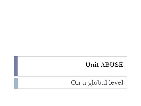 Unit ABUSE On a global level. Discussion Question  Is there modern day slavery?