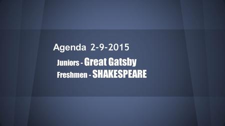 Agenda 2-9-2015 Juniors - Great Gatsby Freshmen - SHAKESPEARE.