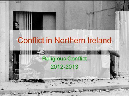 Conflict in Northern Ireland Religious Conflict 2012-2013.