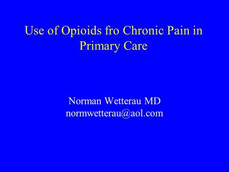 Use of Opioids fro Chronic Pain in Primary Care Norman Wetterau MD