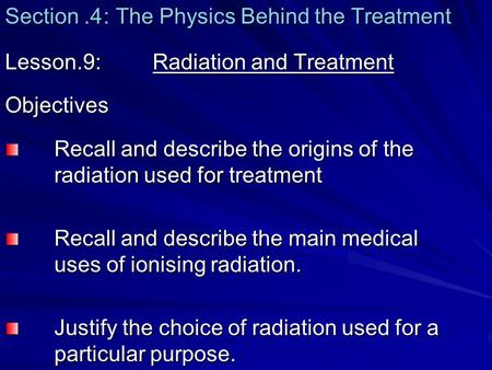 Section.4: The Physics Behind the Treatment Lesson.9: Radiation and Treatment Objectives Recall and describe the origins of the radiation used for treatment.