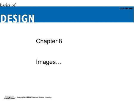 Chapter 8 Images…. Objectives (1 of 2) Gain appreciation for the impact image choice can have on your designs. Increase awareness of the main static types.