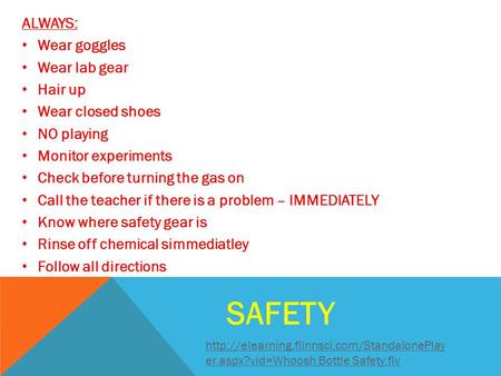 safety Always: Wear goggles Wear lab gear Hair up Wear closed shoes