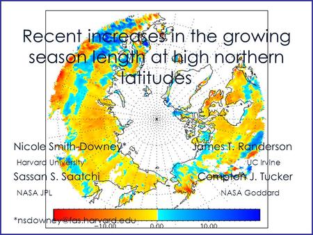 Recent increases in the growing season length at high northern latitudes Nicole Smith-Downey* James T. Randerson Harvard University UC Irvine Sassan S.