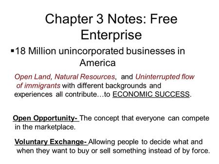 Chapter 3 Notes: Free Enterprise  18 Million unincorporated businesses in America Open Land, Natural Resources, and Uninterrupted flow of immigrants with.