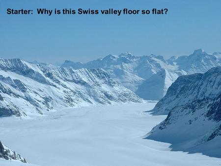 Starter: Why is this Swiss valley floor so flat?.