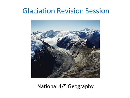 Glaciation Revision Session National 4/5 Geography.