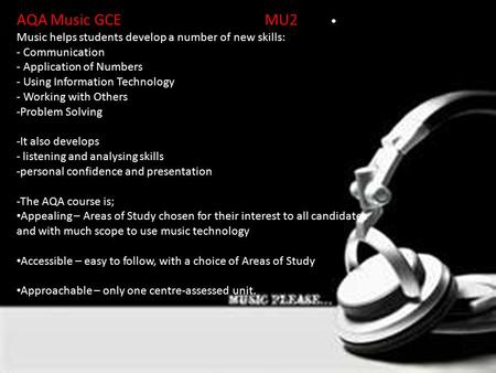 AQA Music GCEMU2Unit Music helps students develop a number of new skills: - Communication - Application of Numbers - Using Information Technology - Working.