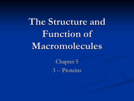 The Structure and Function of Macromolecules Chapter 5 3 -- Proteins.