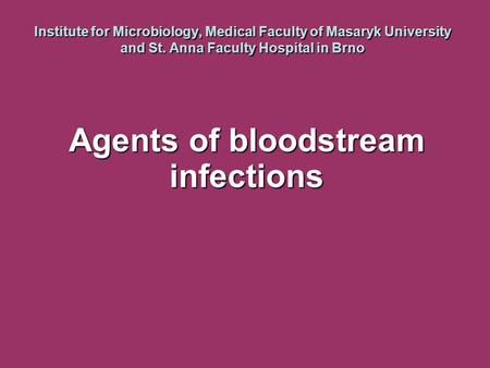 Institute for Microbiology, Medical Faculty of Masaryk University and St. Anna Faculty Hospital in Brno Agents of bloodstream infections.