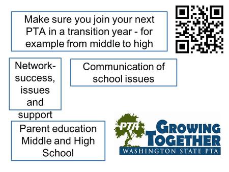 Make sure you join your next PTA in a transition year - for example from middle to high Network- success, issues and support Communication of school issues.