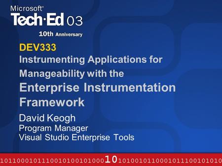 DEV333 Instrumenting Applications for Manageability with the Enterprise Instrumentation Framework David Keogh Program Manager Visual Studio Enterprise.