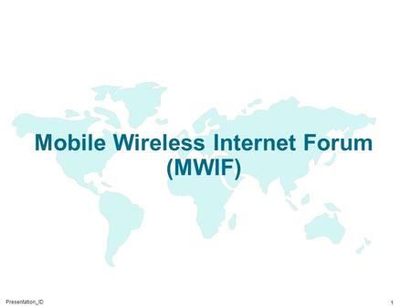 1 Presentation_ID Mobile Wireless Internet Forum (MWIF)