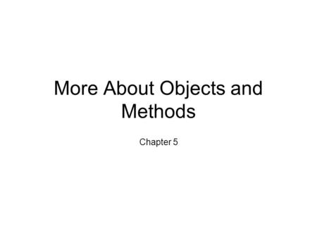 More About Objects and Methods Chapter 5. Outline Programming with Methods Static Methods and Static Variables Designing Methods Overloading Constructors.