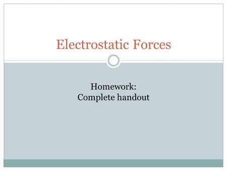 Electrostatic Forces Homework: Complete handout. Magnitude of Force According to Coulomb’s Law  The magnitude of force exerted on a charge by another.