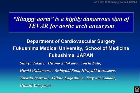ASCVTS 2011 Shaggy aorta & TEVAR 1 “Shaggy aorta” is a highly dangerous sign of TEVAR for aortic arch aneurysm “Shaggy aorta” is a highly dangerous sign.