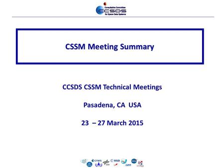 CSSM Meeting Summary CCSDS CSSM Technical Meetings Pasadena, CA USA 23 – 27 March 2015.